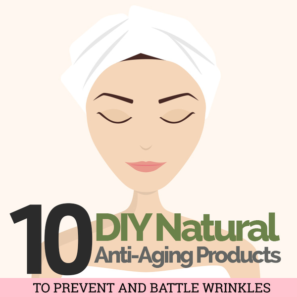 10 DIY Natural Anti-Aging Products to Prevent and Battle Wrinkles