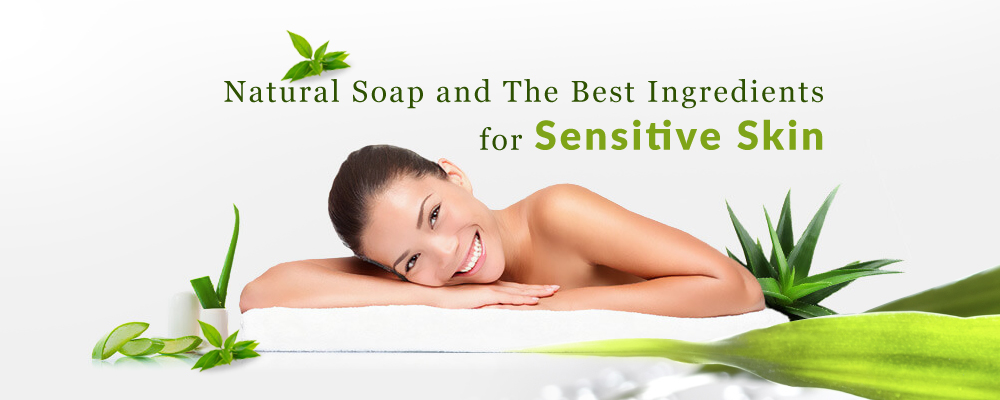 Natural Soap and The 4 Best Ingredients for Sensitive Skin